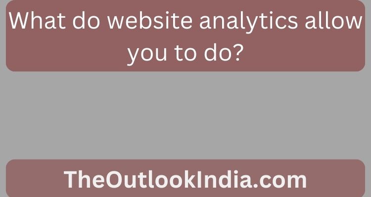 What do website analytics allow you to do?
