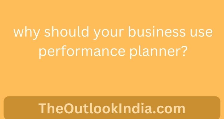 why should your business use performance planner?